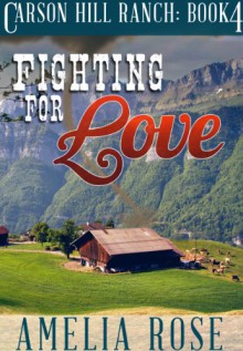 Fighting For Love (Carson Hill Ranch, #4) - Amelia Rose