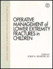 Operative Management of Lower Extremity Fractures in Children - Robert N. Hensinger, James H. Beaty