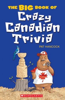 The Big Book of Crazy Canadian Trivia - Pat Hancock, Bill Dickson, Dimitrije Kostic