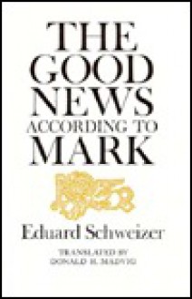 The Good News According to Mark. - Eduard Schweizer