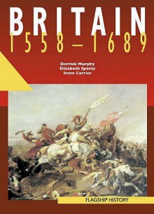 Britain, 1558 1689 (Flagship History) - Derrick Murphy, Elizabeth Sparey, Irene Carrier