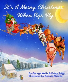 It's a Merry Christmas When Pigs Fly - George Wells, Patsy Trigg, Bonnie Shields