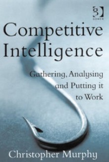 Competitive Intelligence: Gathering, Analysing and Putting It to Work - Christopher Murphy