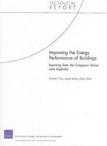 Improving the Energy Performance of Buildings: Learning from the European Union and Australia - Charles Ries, Joseph Jenkins, Oliver Wise