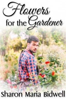 Flowers for the Gardener - Sharon Marie Bidwell