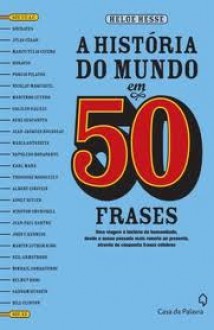 A história do mundo em 50 frases: uma viagem pela nossa história, desde antiguidade até os dias atuais - Helge Hesse