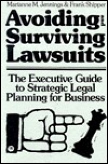 Avoiding and Surviving Lawsuits: The Executive Guide to Strategic Legal Planning for Business - Marianne M. Jennings, Frank Shipper