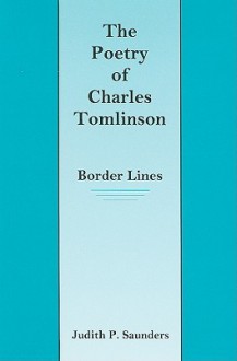 The Poetry of Charles Tomlinson: Border Lines - Judith P. Saunders