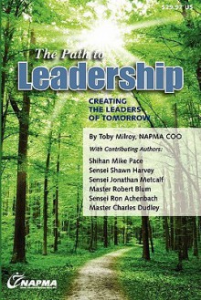 The Path to Leadership: Creating the Leaders of Tomorrow - Toby Milroy, Shawn Harvey, Jonathan Metcalf, Robert Blum, Rob Achenbach, Charles Dudley, Mike Pace