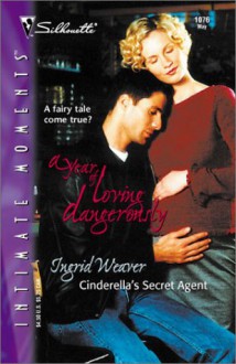 Cinderella's Secret Agent (A Year Of Loving Dangerously) - Ingrid Weaver