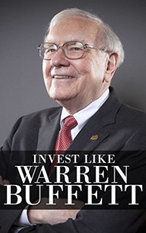 Invest Like Warren Buffett - How To Invest Like The Miracle Of Omaha (Investor, Investment, Warren Buffett Way, Intelligent Investor, Wealth) (Investment, ... Buffett, Investor,Intelligent Investor) - Daniel Webb