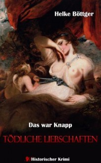 Tödliche Liebschaften (Das war Knapp) (German Edition) - Helke Böttger