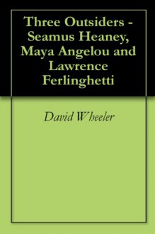 Three Outsiders - Seamus Heaney, Maya Angelou and Lawrence Ferlinghetti - David Wheeler