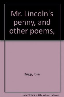 Mr. Lincoln's penny, and other poems, - John Briggs