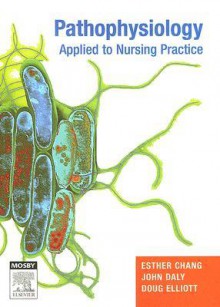 Pathophysiology Applied to Nursing Practice - Esther Chang, John Daly