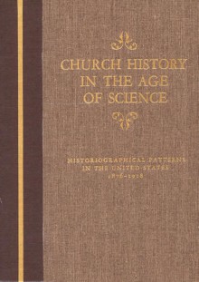 Church History in the Age of Science: Historiographical Patterns in the United States, 1876-1918 - Henry Warner Bowden