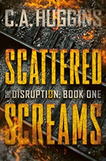 Scattered Screams: (The Disruption, Book One) - C.A. Huggins