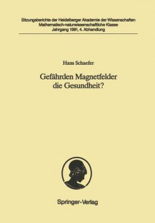 Gefahrden Magnetfelder Die Gesundheit?: Vorgelegt in Der Sitzung Vom 4. Mai 1991 - Hans Schaefer