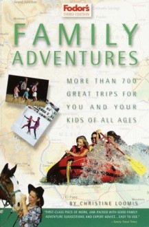 Family Adventures: More Than 700 Great Adventures for You and Your Kids of All Ages - Christine Loomis