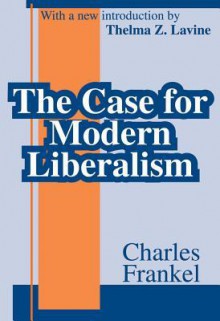 The Case for Modern Liberalism - Charles Frankel, T.Z. Lavine