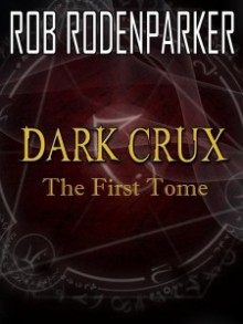 Dark Crux: The First Tome - Rob RodenParker