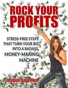 Rock Your Profits: Stress-Free Steps That Turn Your Biz Into A Badass, Money-Making Machine (MasterPeace Money Makers Book 2) - Jeanna Gabellini