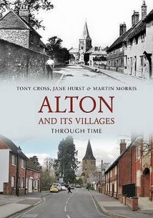 Alton and Its Villages Through Time - Tony Cross, Jane Hurst, Martin Morris