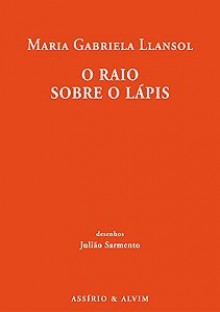 O Raio Sobre o Lápis - Maria Gabriela Llansol