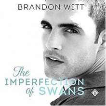 The Imperfection of Swans - Brandon Witt