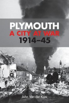 Plymouth: A City at War, 1914-45 - John Van der Kiste