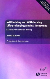 Withholding and Withdrawing Life-Prolonging Medical Treatment: Guidance for Decision Making - British Medical Association