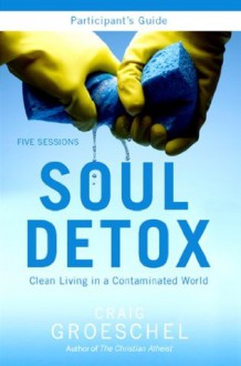 Soul Detox Participant's Guide: Clean Living in a Contaminated World - Craig Groeschel