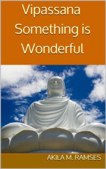 Vipassana: Something is Wonderful - Akila M. Ramses