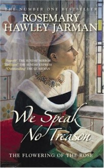 We Speak No Treason I: The Flowering of the Rose - Rosemary Hawley Jarman