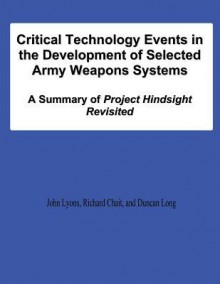 Critical Technology Events in the Development of Selected Army Weapons Systems: A Summary of Project Hindsight Revisited - John Lyons, Richard Chait, Duncan Long