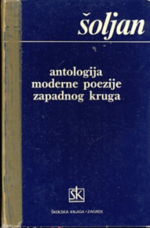 Antologija moderne poezije zapadnog kruga: od Baudelairea do danas - Antun Šoljan