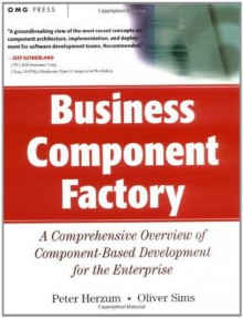 Business Component Factory: A Comprehensive Overview of Component-Based Development for the Enterprise (OMG) - Peter Herzum, Oliver Sims