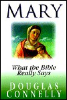 Mary : What the Bible Really Says - Douglas Connelly