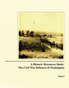 A Historic Resources Study: The Civil War Defenses of Washington, Pt. 1 - United States National Park Service