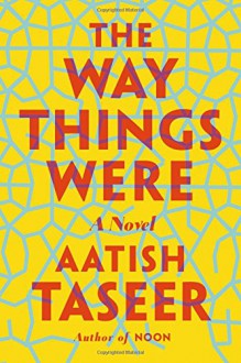 The Way Things Were: A Novel - Aatish Taseer