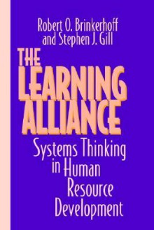 The Learning Alliance: Systems Thinking In Human Resource Development (Jossey Bass Business And Management Series) - Robert O. Brinkerhoff