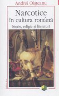 Narcotice în cultura românã: Istorie, religie si literaturã - Andrei Oisteanu