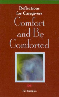 Comfort and Be Comforted: Reflections for Caregivers - Pat Samples