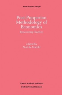 Post-Popperian Methodology of Economics: Recovering Practice (Recent Economic Thought) - Neil De Marchi