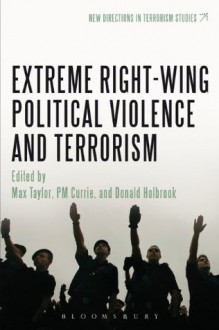 Extreme Right Wing Political Violence and Terrorism (New Directions in Terrorism Studies) - Max Taylor, P.M. Currie, Donald Holbrook