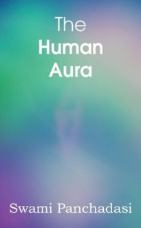 The Human Aura, Astral Colors and Thought Forms - Swami Panchadasi