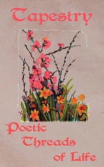 Tapestry, Poetic Threads of Life - Sue G. Campion, Irene B. Gardner, Janice B. Holland, Jim Howard, Rodger Moyer, Michelle Murphy, Michelle K. Niehart, Arthur W. Robinson, Glen Smith, Jo Taylor