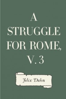 A Struggle for Rome, v. 3 - Felix Dahn, Lily Wolffsohn