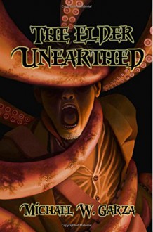 The Elder Unearthed: Tales of NasNoroth and the Cult of the Elder - Michael W. Garza