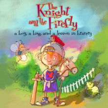 The Knight and the Firefly: A Boy, a Bug, and a Lesson in Bravery - Amanda Jenkins, Tara Reeves, Daniel Fernandez